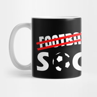 Its Soccer Not Football Mug